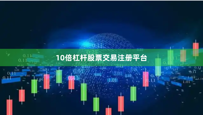 10倍杠杆股票交易注册平台